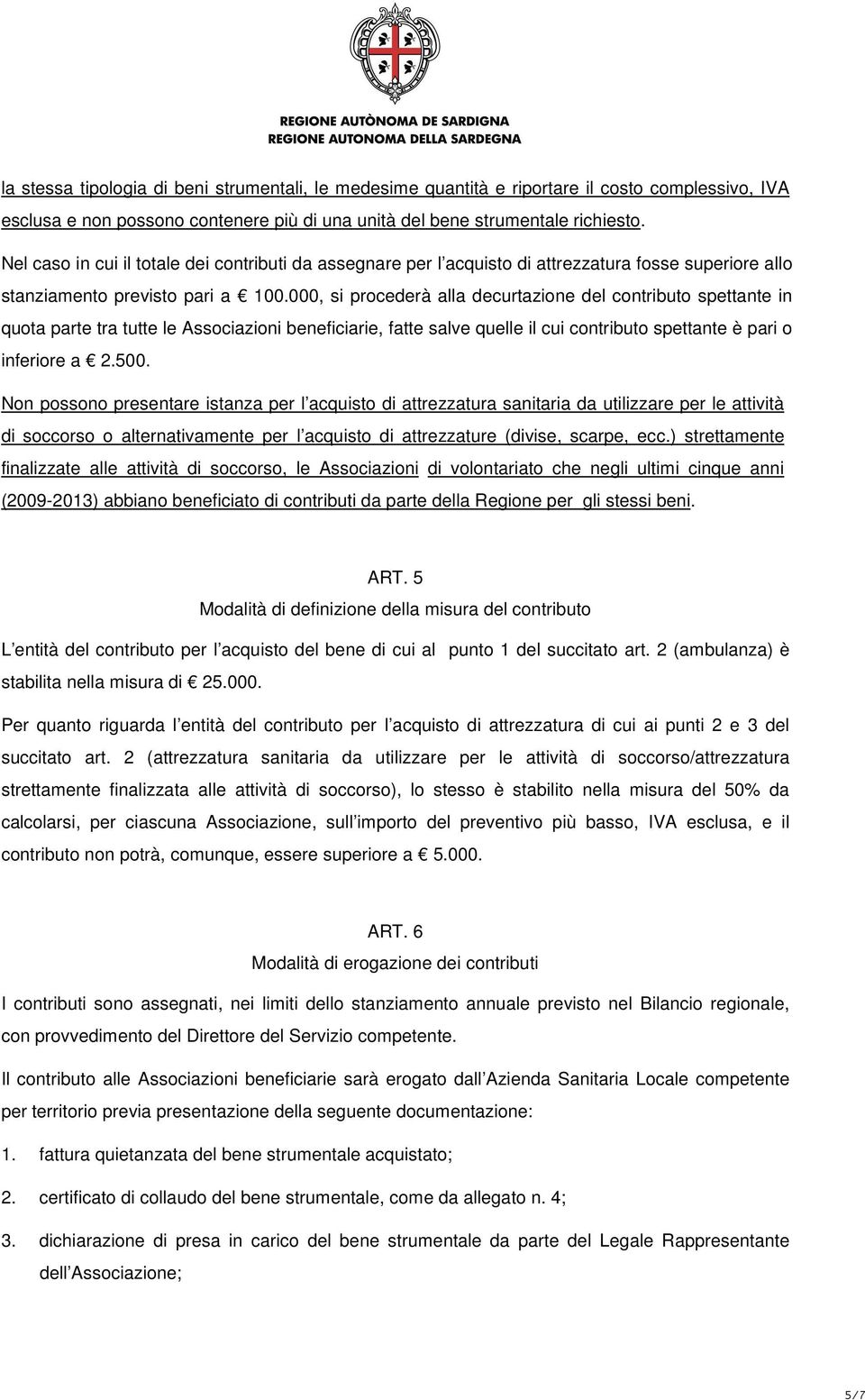 000, si procederà alla decurtazione del contributo spettante in quota parte tra tutte le Associazioni beneficiarie, fatte salve quelle il cui contributo spettante è pari o inferiore a 2.500.