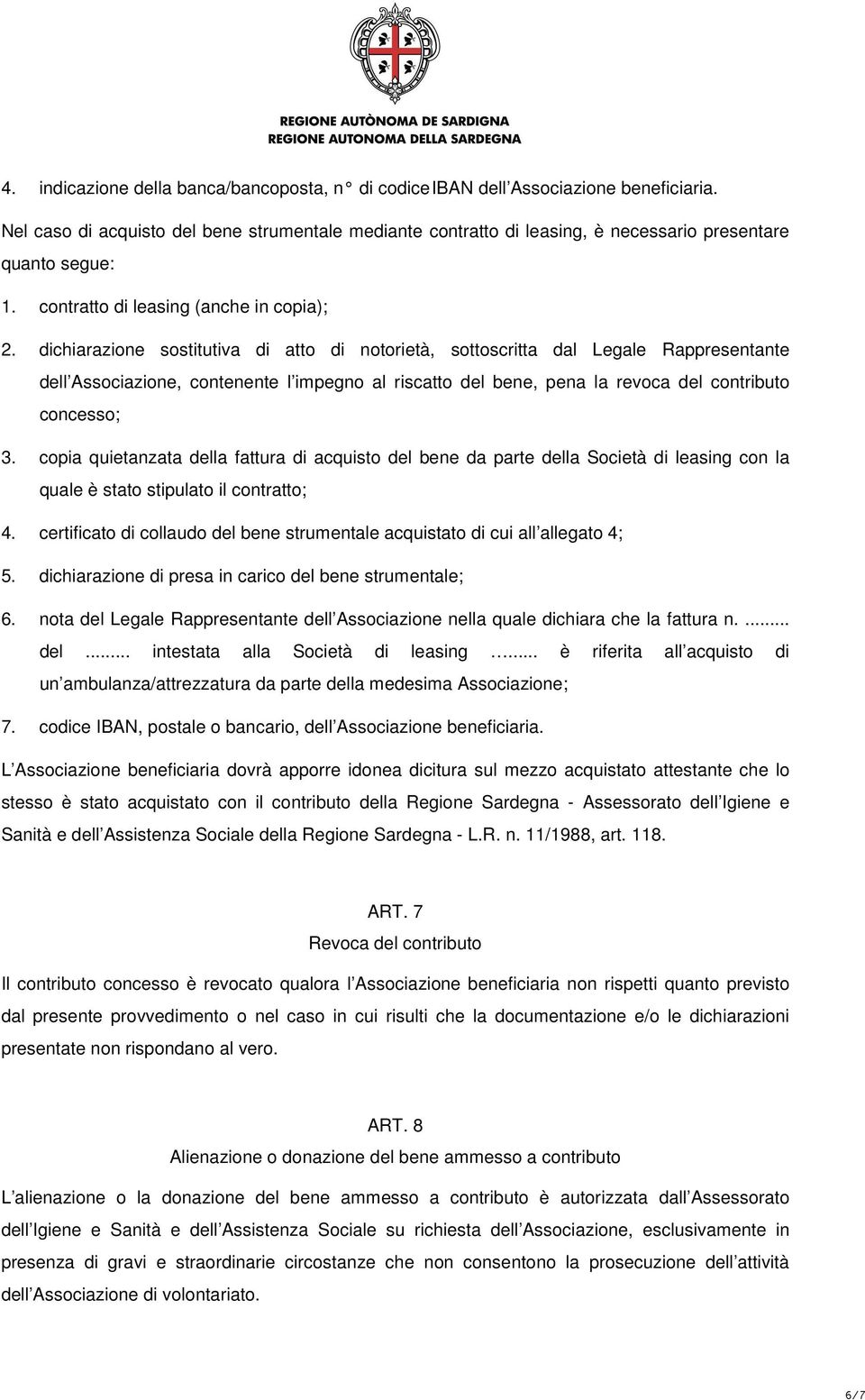 dichiarazione sostitutiva di atto di notorietà, sottoscritta dal Legale Rappresentante dell Associazione, contenente l impegno al riscatto del bene, pena la revoca del contributo concesso; 3.