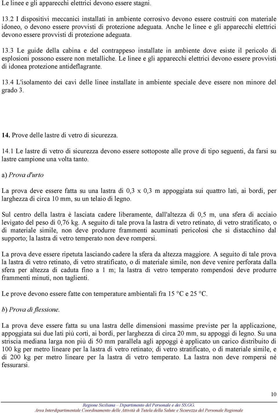 Anche le linee e gli apparecchi elettrici devono essere provvisti di protezione adeguata. 13.