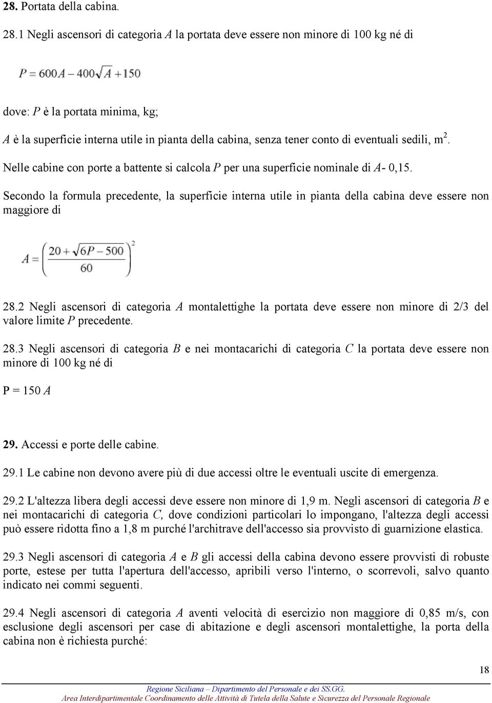 eventuali sedili, m 2. Nelle cabine con porte a battente si calcola P per una superficie nominale di A- 0,15.