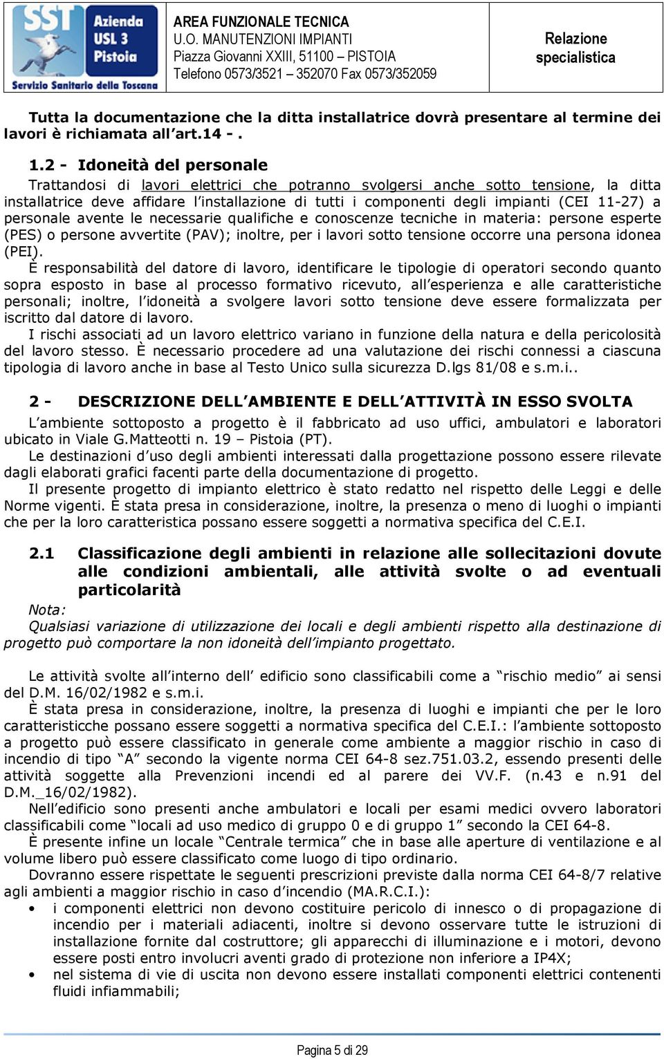 11-27) a personale avente le necessarie qualifiche e conoscenze tecniche in materia: persone esperte (PES) o persone avvertite (PAV); inoltre, per i lavori sotto tensione occorre una persona idonea