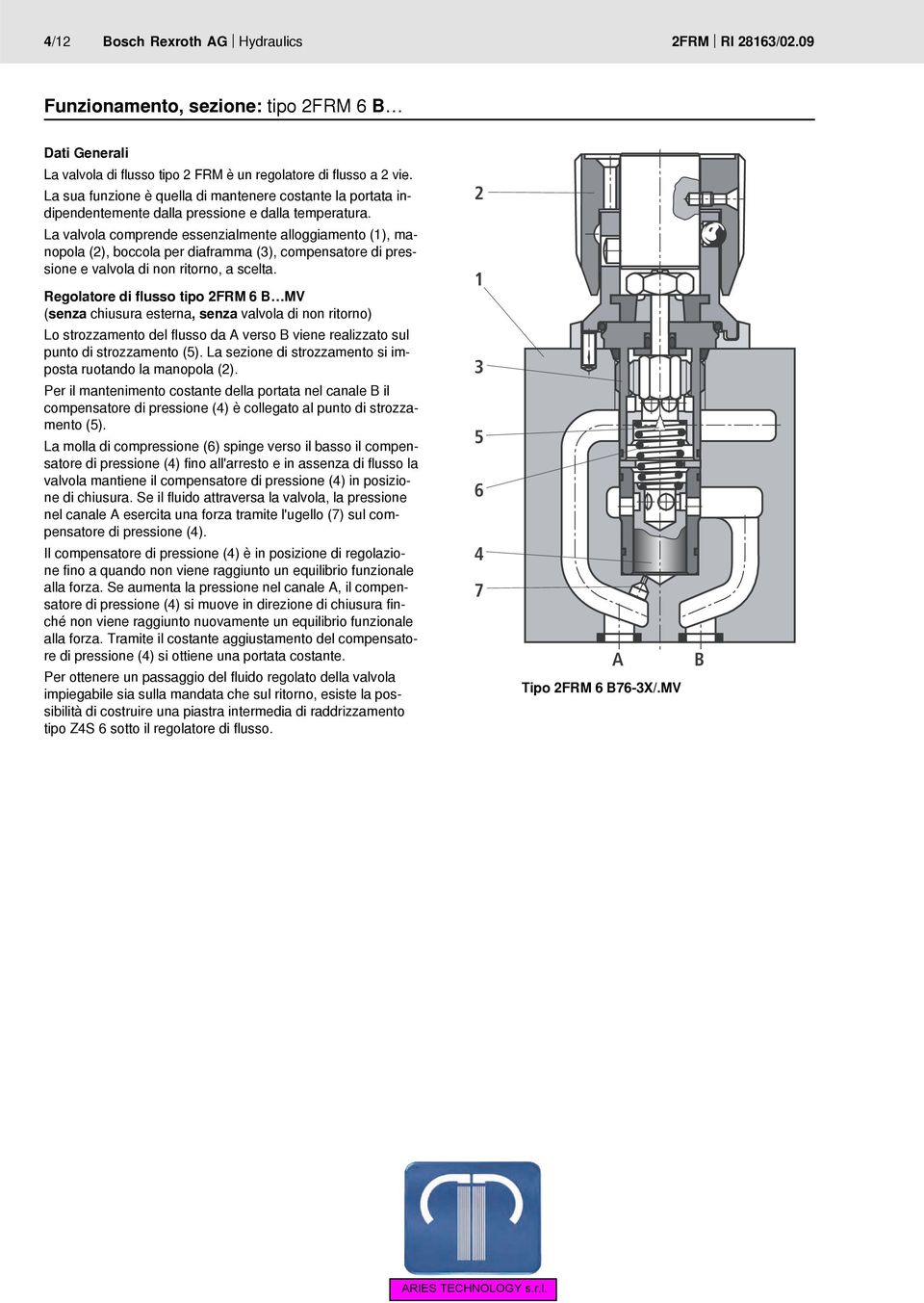 La valvola comprende essenzialmente alloggiamento (), manopola (), boccola per diaframma (), compensatore di pressione e valvola di non ritorno, a scelta.