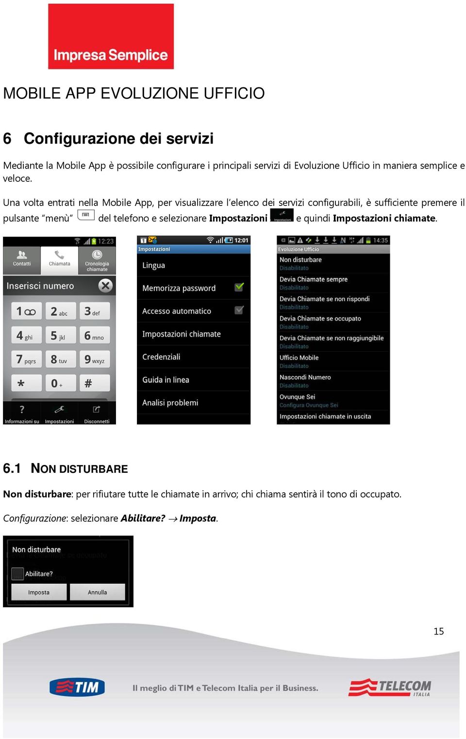 Una volta entrati nella Mobile App, per visualizzare l elenco dei servizi configurabili, è sufficiente premere il pulsante menù