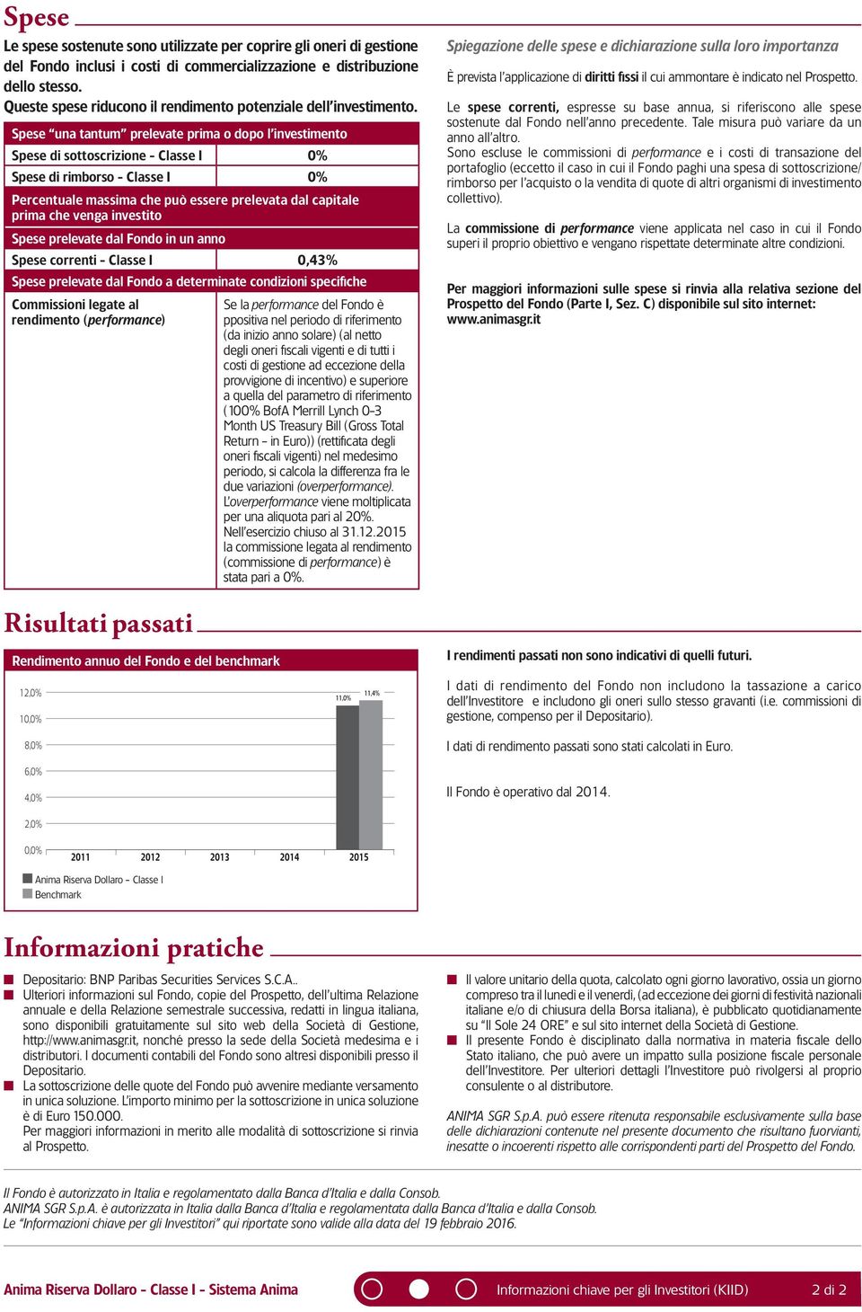 Spese una tantum prelevate prima o dopo l investimento Spese di sottoscrizione - Classe I 0% Spese di rimborso - Classe I 0% Percentuale massima che può essere prelevata dal capitale prima che venga