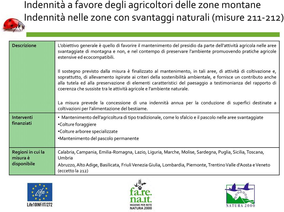 Il sostegno previsto dalla misura è finalizzato al mantenimento, in tali aree, di attività di coltivazione e, soprattutto, di allevamento ispirate ai criteri della sostenibilità ambientale, e