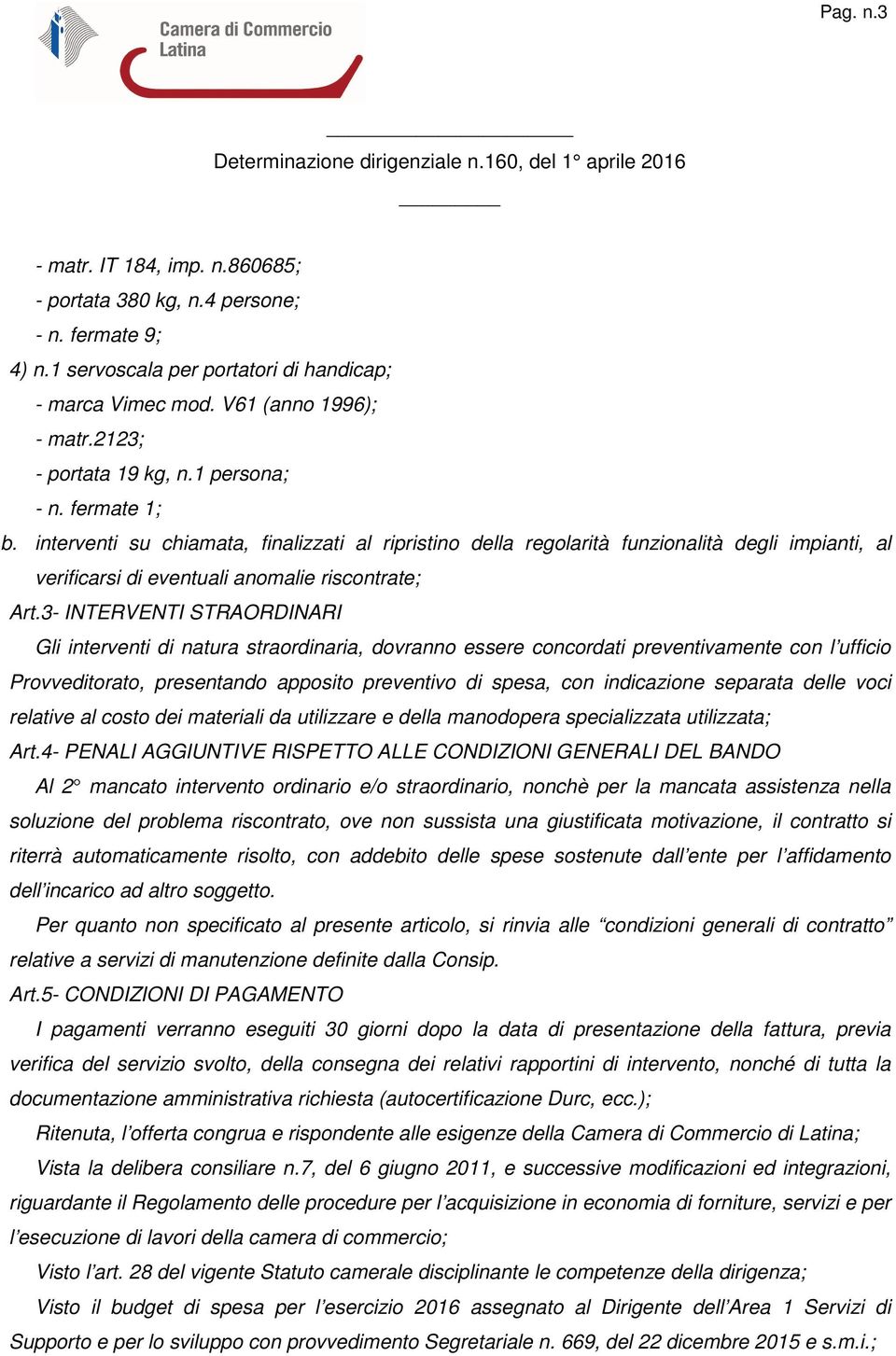 3- INTERVENTI STRAORDINARI Gli interventi di natura straordinaria, dovranno essere concordati preventivamente con l ufficio Provveditorato, presentando apposito preventivo di spesa, con indicazione