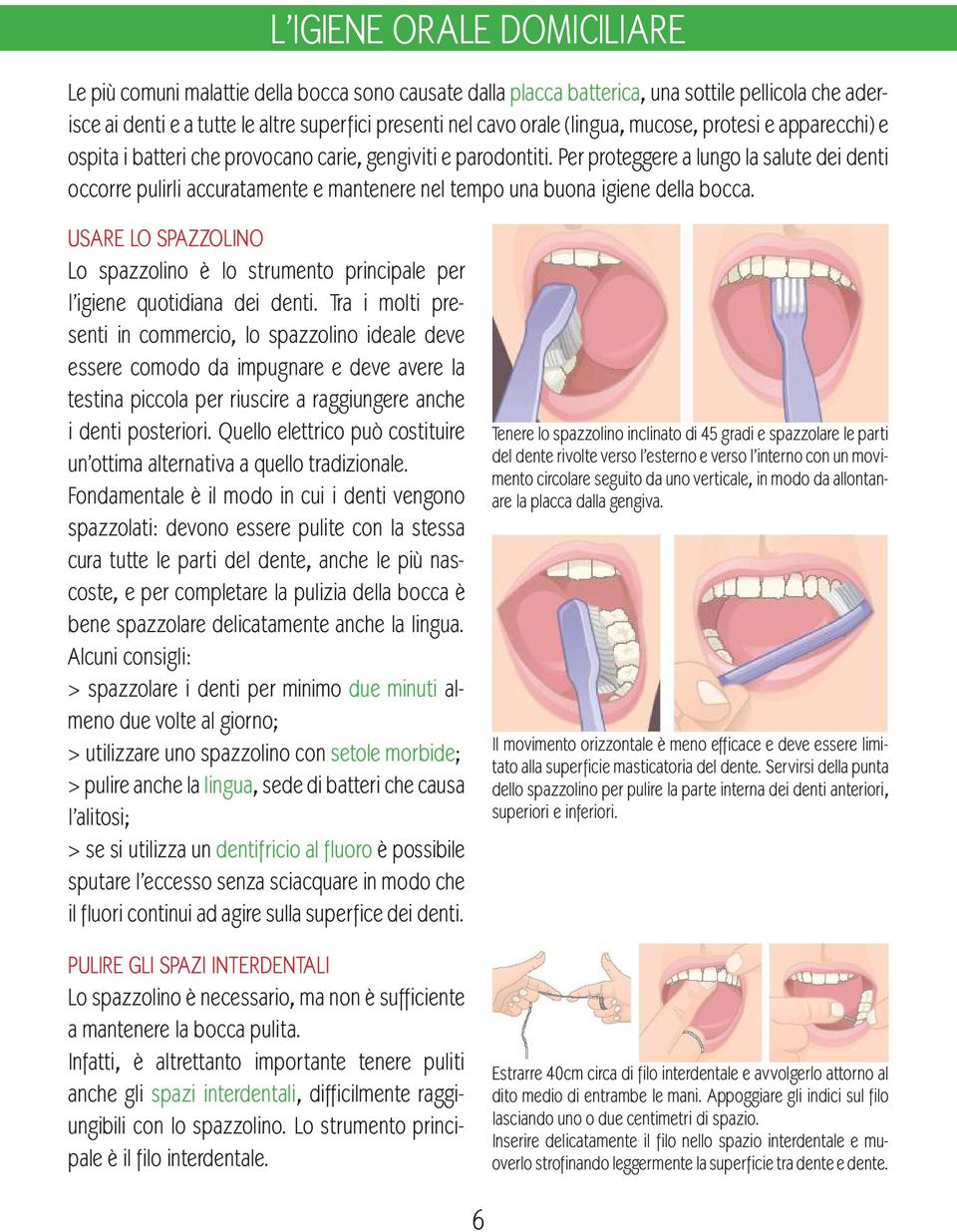 Per proteggere a lungo la salute dei denti occorre pulirli accuratamente e mantenere nel tempo una buona igiene della bocca.