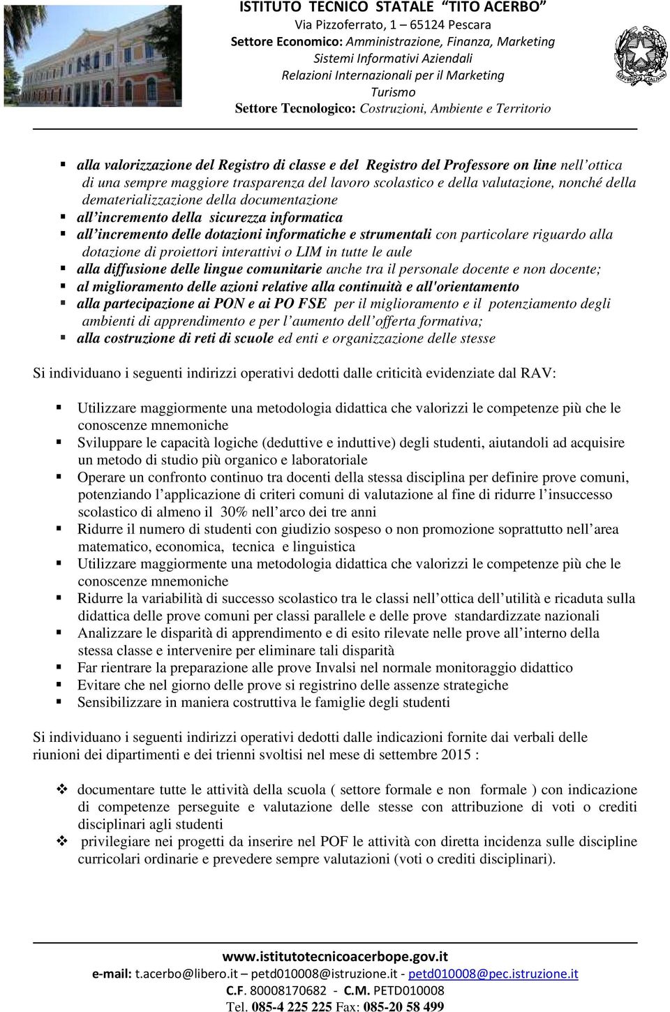 interattivi o LIM in tutte le aule alla diffusione delle lingue comunitarie anche tra il personale docente e non docente; al miglioramento delle azioni relative alla continuità e all'orientamento