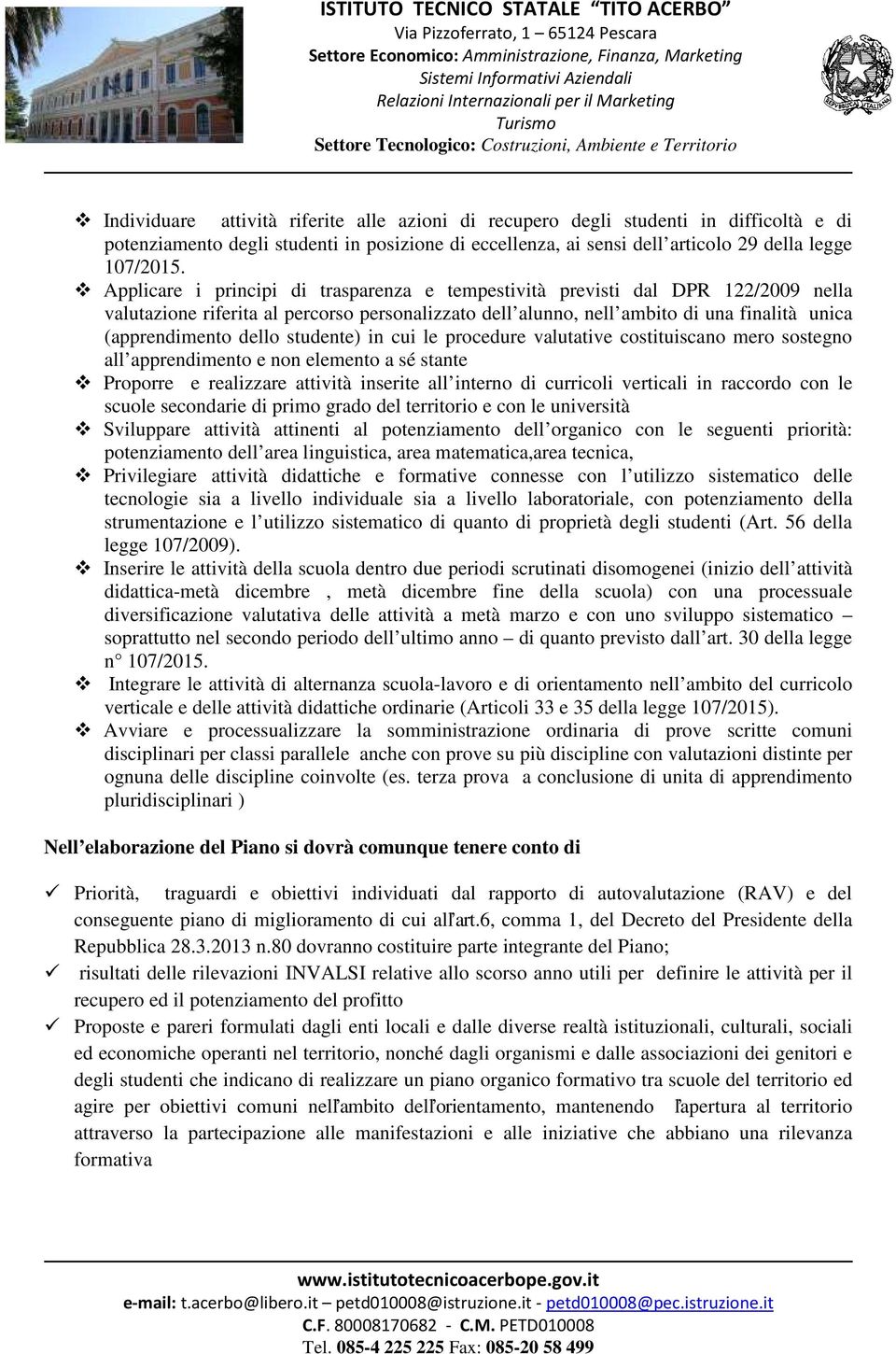 studente) in cui le procedure valutative costituiscano mero sostegno all apprendimento e non elemento a sé stante Proporre e realizzare attività inserite all interno di curricoli verticali in