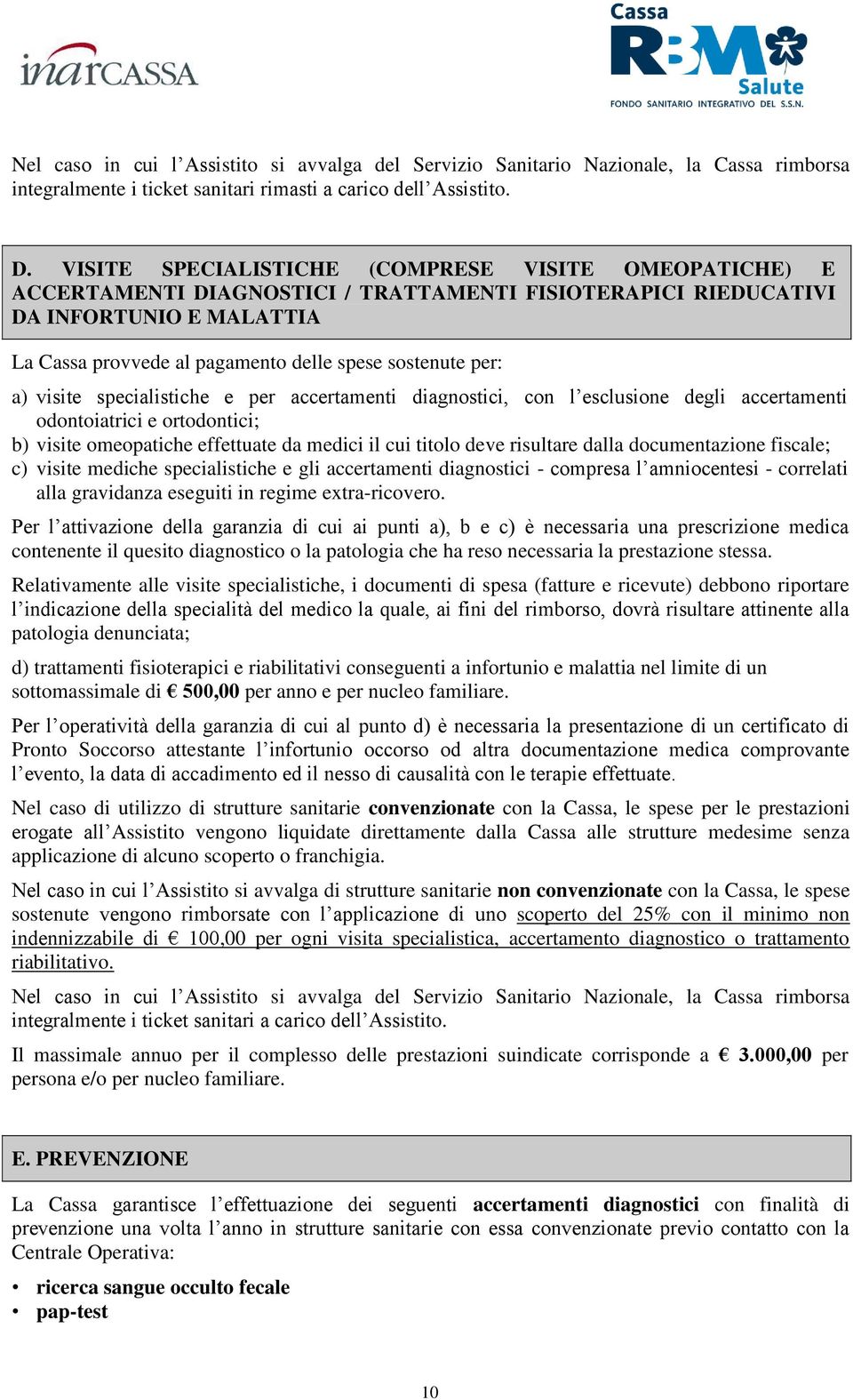 per: a) visite specialistiche e per accertamenti diagnostici, con l esclusione degli accertamenti odontoiatrici e ortodontici; b) visite omeopatiche effettuate da medici il cui titolo deve risultare