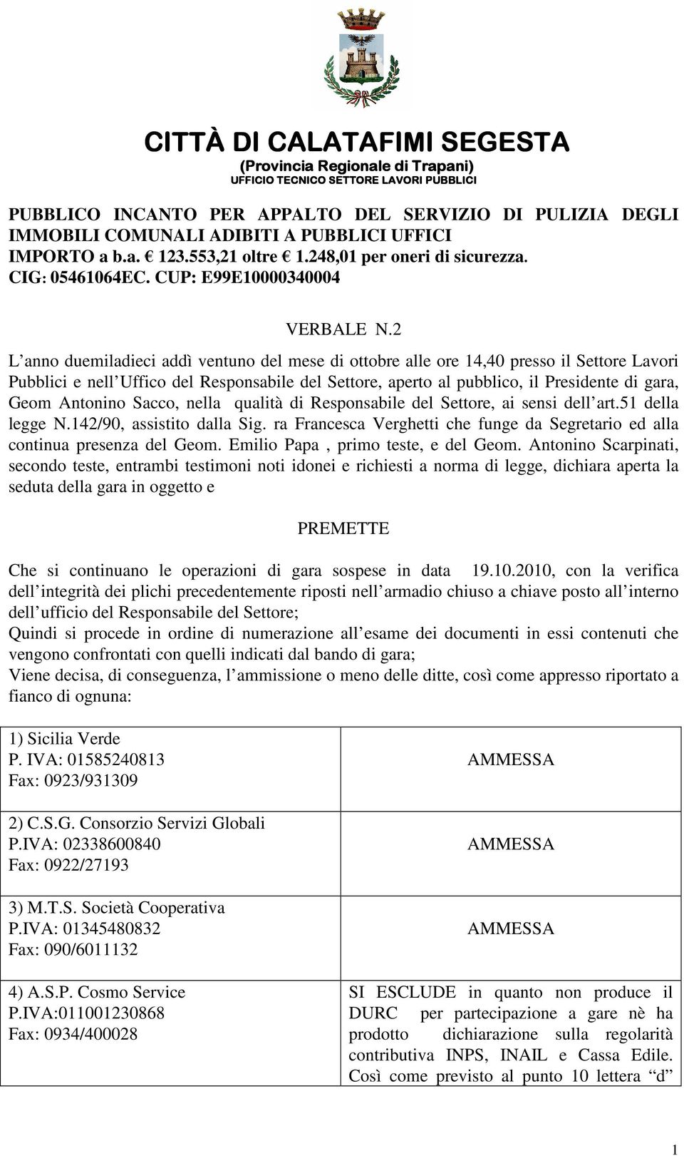 2 L anno duemiladieci addì ventuno del mese di ottobre alle ore 14,40 presso il Settore Lavori Pubblici e nell Uffico del Responsabile del Settore, aperto al pubblico, il Presidente di gara, Geom