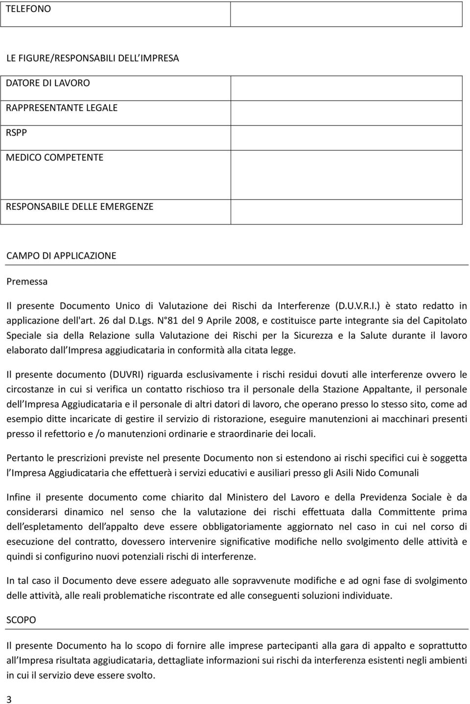 N 81 del 9 Aprile 2008, e costituisce parte integrante sia del Capitolato Speciale sia della Relazione sulla Valutazione dei Rischi per la Sicurezza e la Salute durante il lavoro elaborato dall