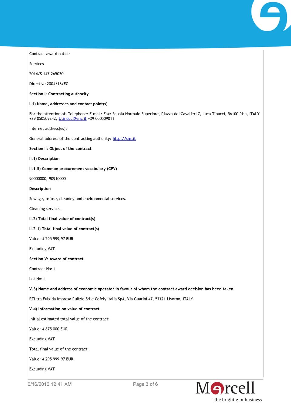 it +39 050509011 Internet address(es): General address of the contracting authority: http://sns.it Section II: Object of the contract II.1) Description II.1.5) Common procurement vocabulary (CPV) 90000000, 90910000 Description Sewage, refuse, cleaning and environmental services.