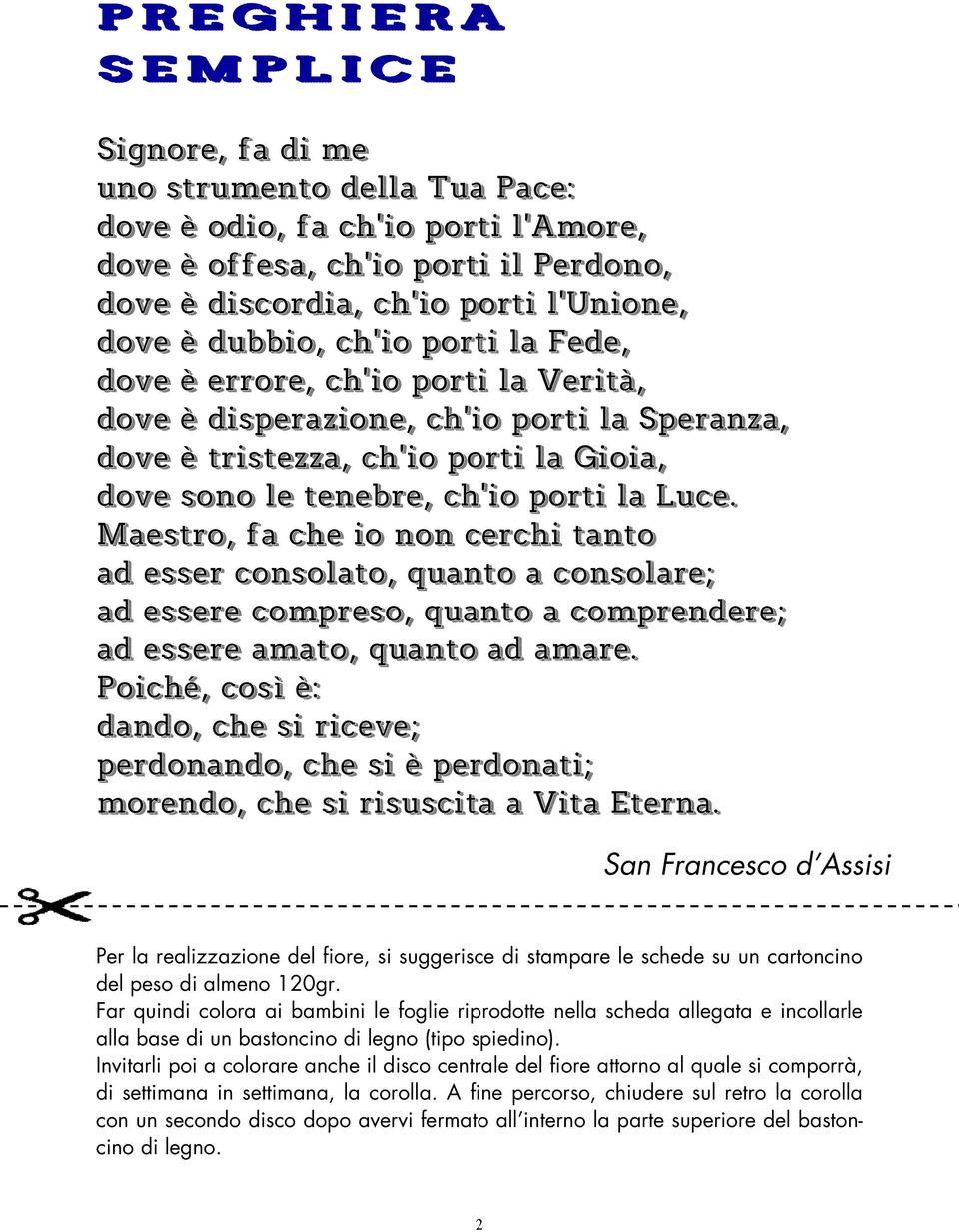 Maestro, fa che io non cerchi tanto ad esser consolato, quanto a consolare; ad essere compreso, quanto a comprendere; ad essere amato, quanto ad amare.