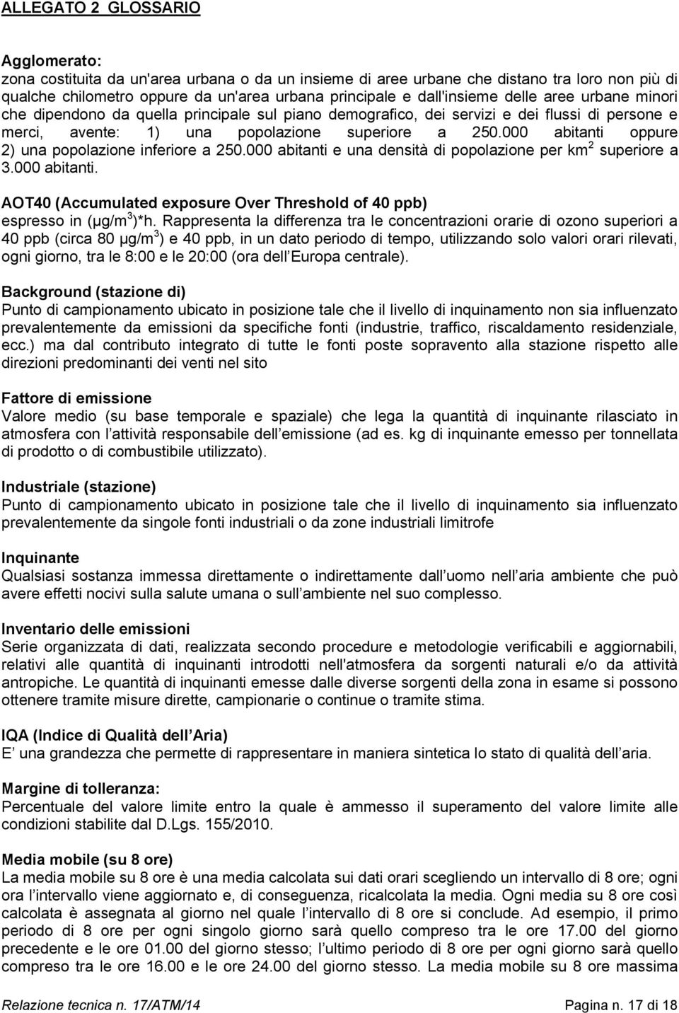 000 abitanti oppure 2) una popolazione inferiore a 250.000 abitanti e una densità di popolazione per km 2 superiore a 3.000 abitanti. AOT40 (Accumulated exposure Over Threshold of 40 ppb) espresso in (µg/m 3 )*h.