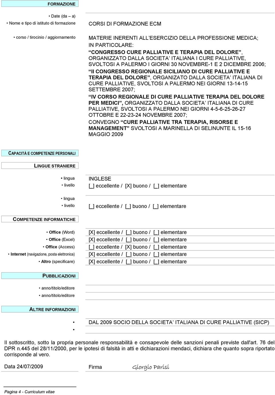 TERAPIA DEL DOLORE, ORGANIZATO DALLA SOCIETA ITALIANA DI CURE PALLIATIVE, SVOLTOSI A NEI GIORNI 13-14-15 SETTEMBRE 2007; IV CORSO REGIONALE DI CURE PALLIATIVE TERAPIA DEL DOLORE PER MEDICI,