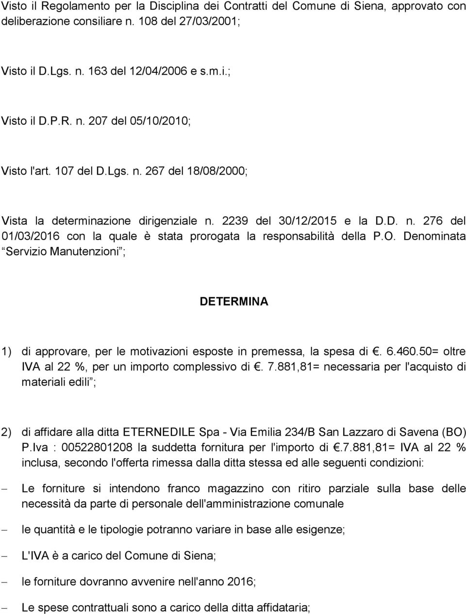 Denominata Servizio Manutenzioni ; DETERMINA 1) di approvare, per le motivazioni esposte in premessa, la spesa di. 6.460.50= oltre IVA al 22 %, per un importo complessivo di. 7.