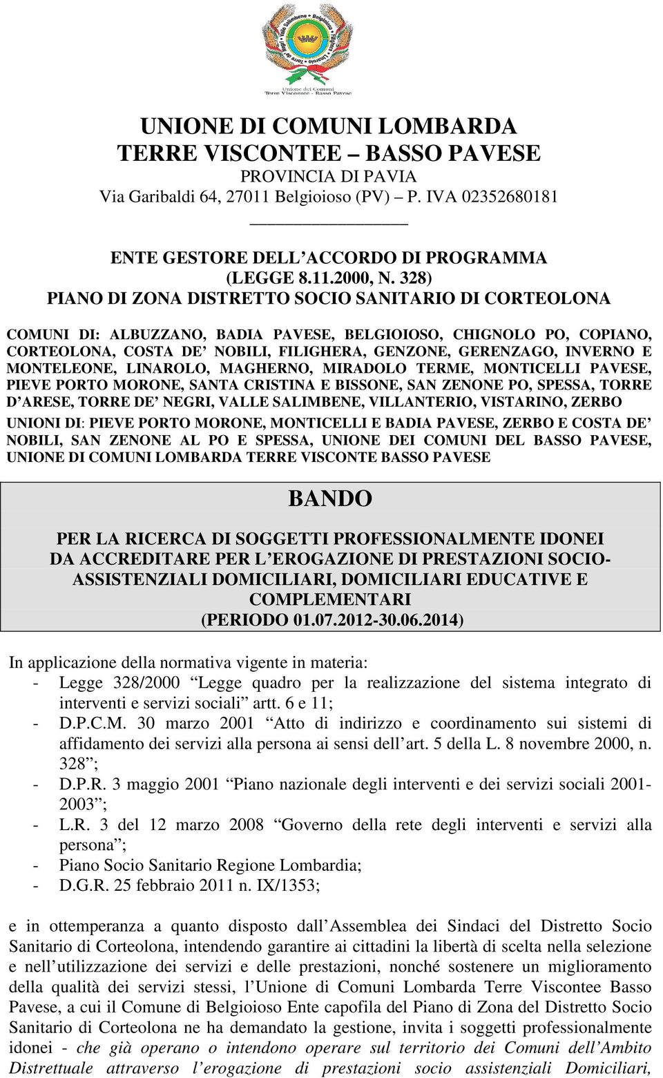 MONTELEONE, LINAROLO, MAGHERNO, MIRADOLO TERME, MONTICELLI PAVESE, PIEVE PORTO MORONE, SANTA CRISTINA E BISSONE, SAN ZENONE PO, SPESSA, TORRE D ARESE, TORRE DE NEGRI, VALLE SALIMBENE, VILLANTERIO,