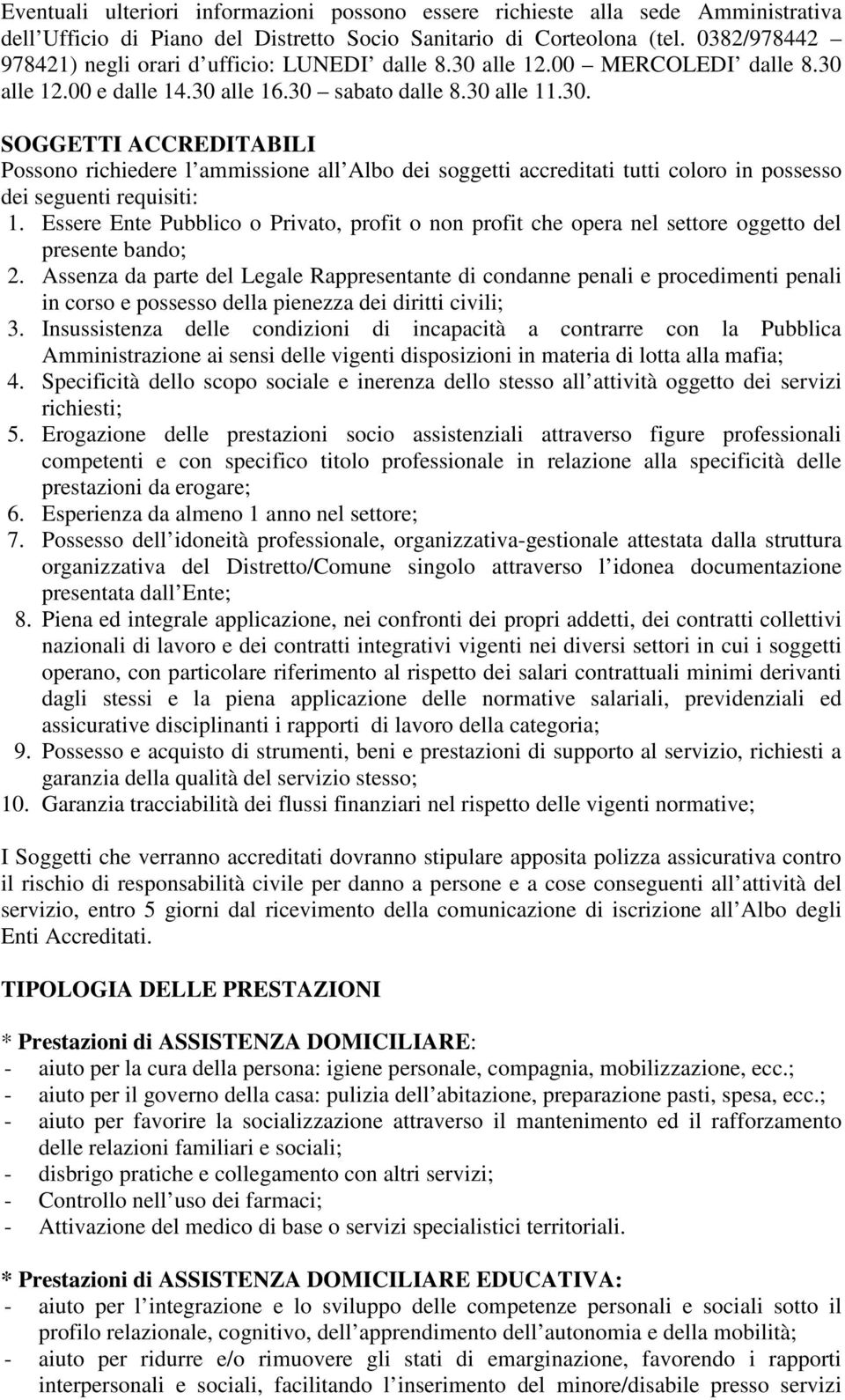 alle 12.00 MERCOLEDI dalle 8.30 alle 12.00 e dalle 14.30 alle 16.30 sabato dalle 8.30 alle 11.30. SOGGETTI ACCREDITABILI Possono richiedere l ammissione all Albo dei soggetti accreditati tutti coloro in possesso dei seguenti requisiti: 1.