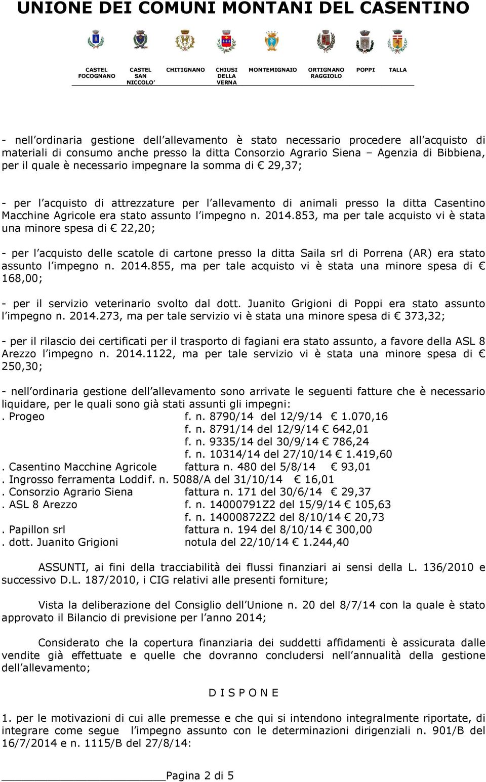 853, ma per tale acquisto vi è stata una minore spesa di 22,20; - per l acquisto delle scatole di cartone presso la ditta Saila srl di Porrena (AR) era stato assunto l impegno n. 2014.