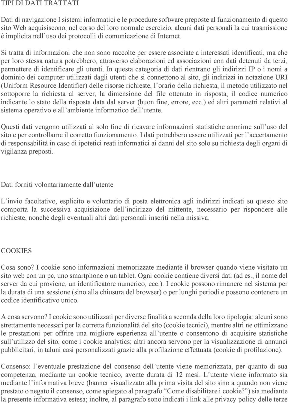 Si tratta di informazioni che non sono raccolte per essere associate a interessati identificati, ma che per loro stessa natura potrebbero, attraverso elaborazioni ed associazioni con dati detenuti da