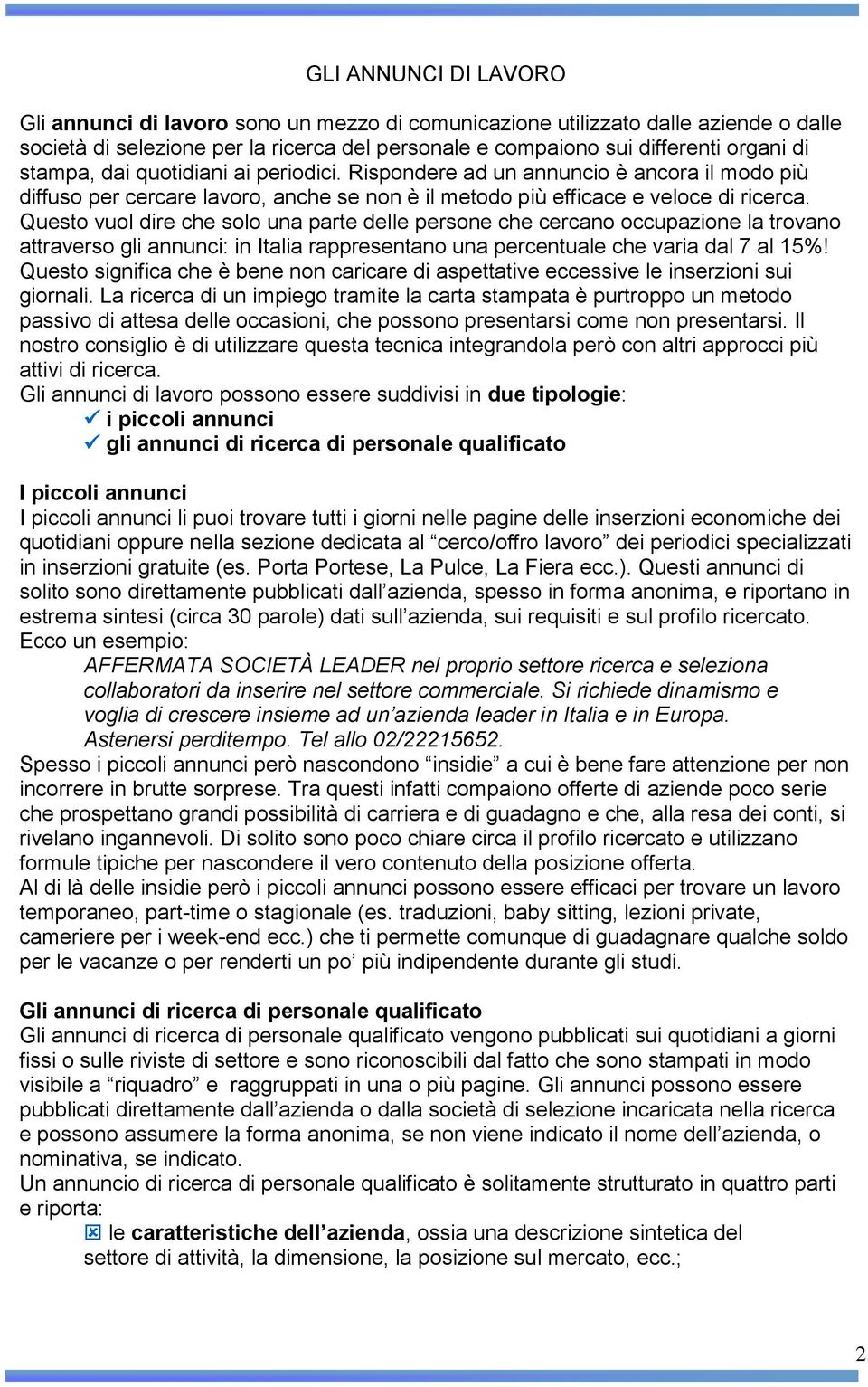 Questo vuol dire che solo una parte delle persone che cercano occupazione la trovano attraverso gli annunci: in Italia rappresentano una percentuale che varia dal 7 al 15%!