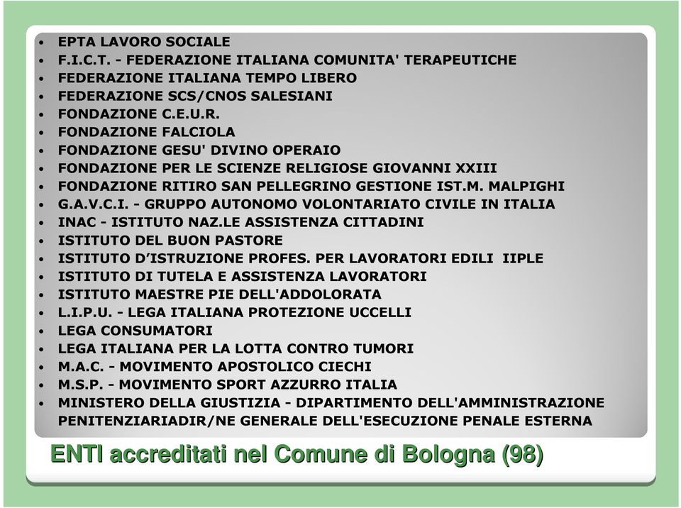 PER LAVORATORI EDILI IIPLE ISTITUTO DI TUTELA E ASSISTENZA LAVORATORI ISTITUTO MAESTRE PIE DELL'ADDOLORATA L.I.P.U. - LEGA ITALIANA PROTEZIONE UCCELLI LEGA CONSUMATORI LEGA ITALIANA PER LA LOTTA CONTRO TUMORI M.