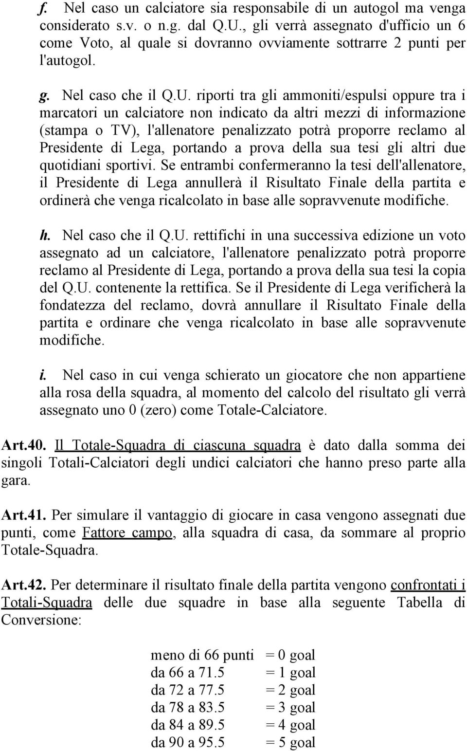 riporti tra gli ammoniti/espulsi oppure tra i marcatori un calciatore non indicato da altri mezzi di informazione (stampa o TV), l'allenatore penalizzato potrà proporre reclamo al Presidente di Lega,