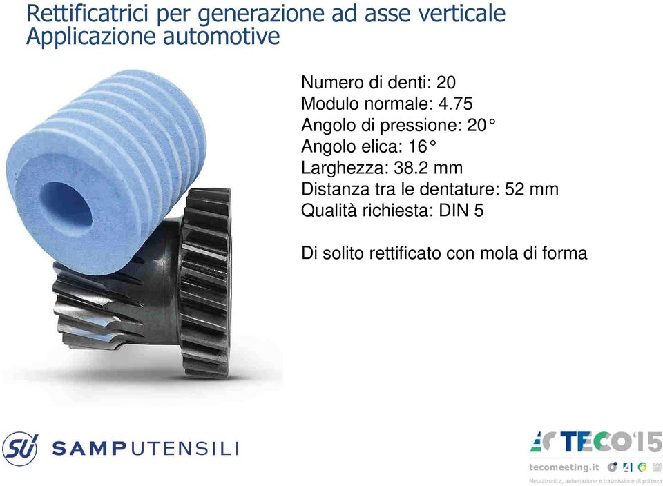 75 Angolo di pressione: 20 Angolo elica: 16 Larghezza: 38.