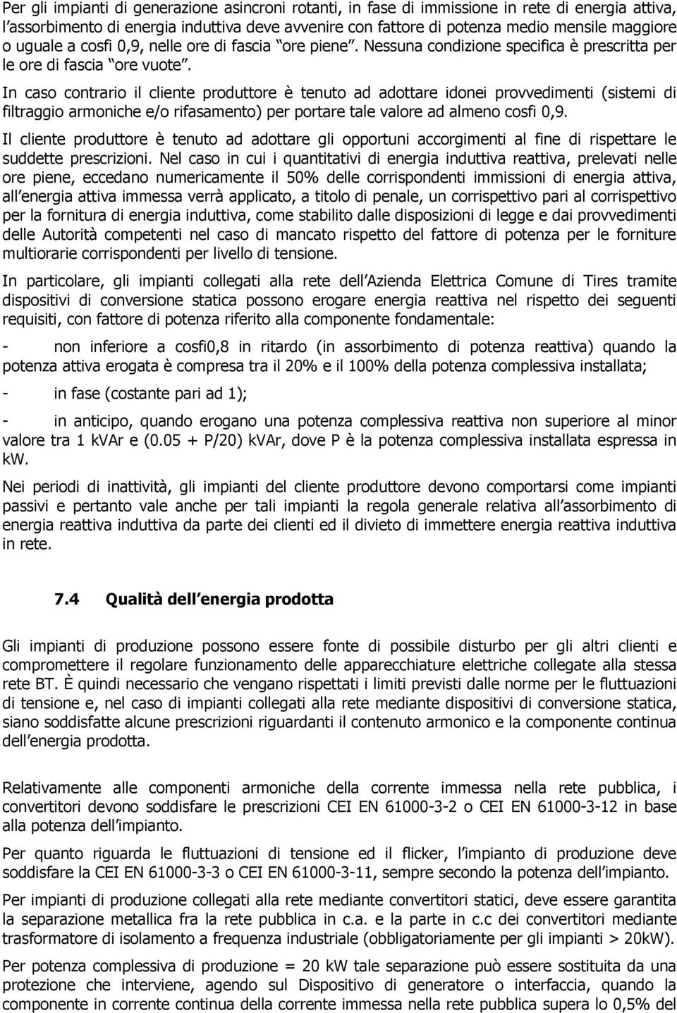 In caso contrario il cliente produttore è tenuto ad adottare idonei provvedimenti (sistemi di filtraggio armoniche e/o rifasamento) per portare tale valore ad almeno cosfi 0,9.