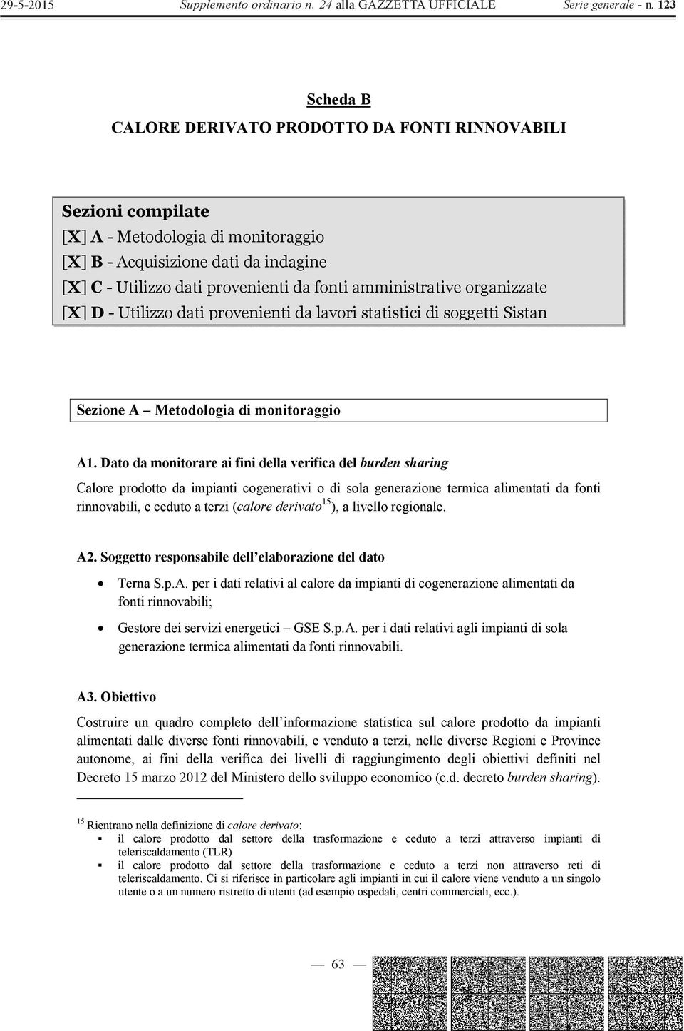 Dato da monitorare ai fini della verifica del burden sharing Calore prodotto da impianti cogenerativi o di sola generazione termica alimentati da fonti rinnovabili, e ceduto a terzi (calore derivato