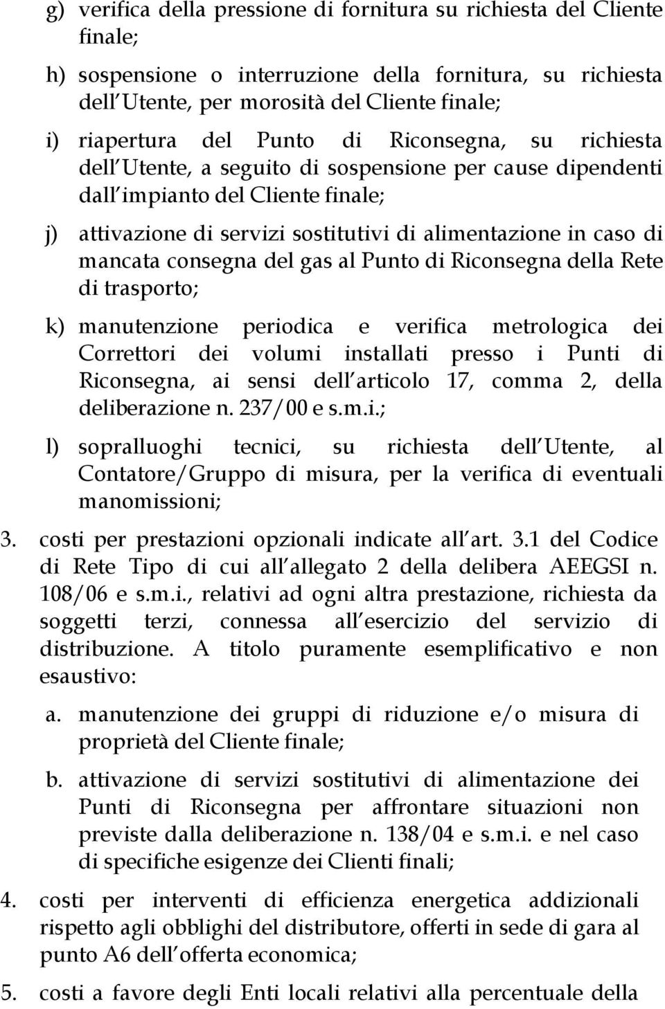 mancata consegna del gas al Punto di Riconsegna della Rete di trasporto; k) manutenzione periodica e verifica metrologica dei Correttori dei volumi installati presso i Punti di Riconsegna, ai sensi