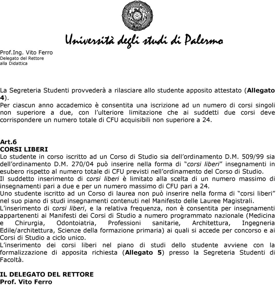 509/99 sia dell ordinamento D.M. 270/04 può inserire nella forma di corsi liberi insegnamenti in esubero rispetto al numero totale di CFU previsti nell ordinamento del Corso di Studio.