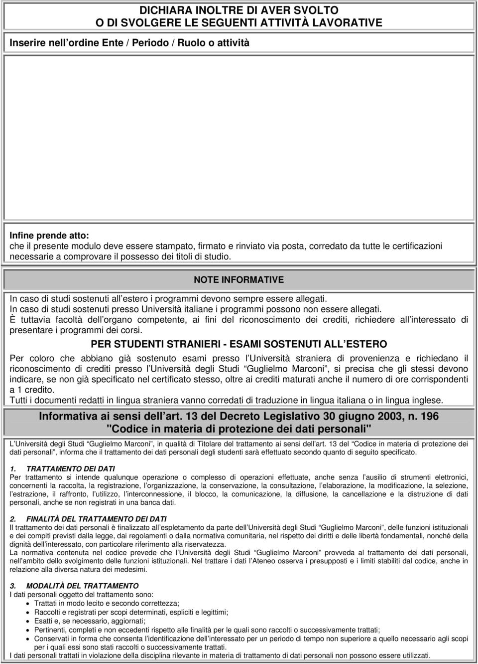 NOTE INFORMATIVE In caso di studi sostenuti all estero i programmi devono sempre essere allegati. In caso di studi sostenuti presso Università italiane i programmi possono non essere allegati.