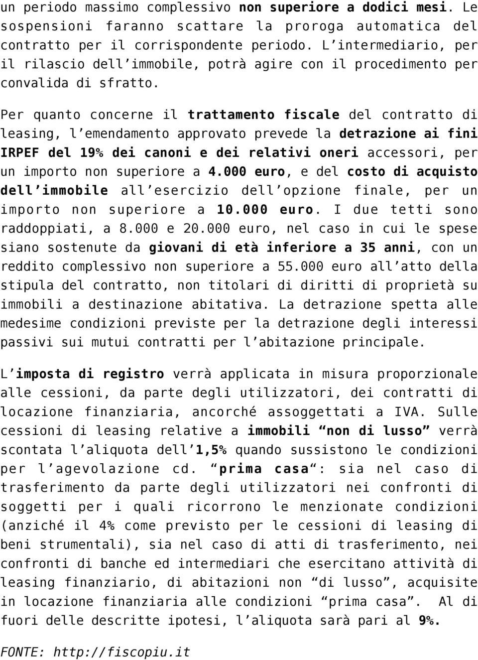 Per quanto concerne il trattamento fiscale del contratto di leasing, l emendamento approvato prevede la detrazione ai fini IRPEF del 19% dei canoni e dei relativi oneri accessori, per un importo non