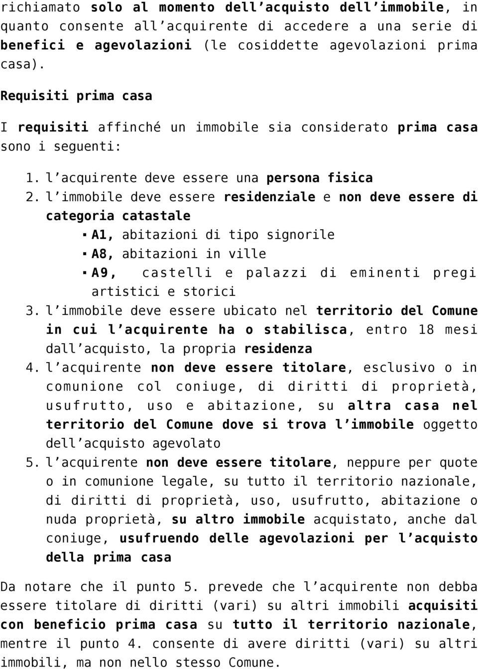 l acquirente deve essere una persona fisica l immobile deve essere residenziale e non deve essere di categoria catastale A1, abitazioni di tipo signorile A8, abitazioni in ville A9, castelli e