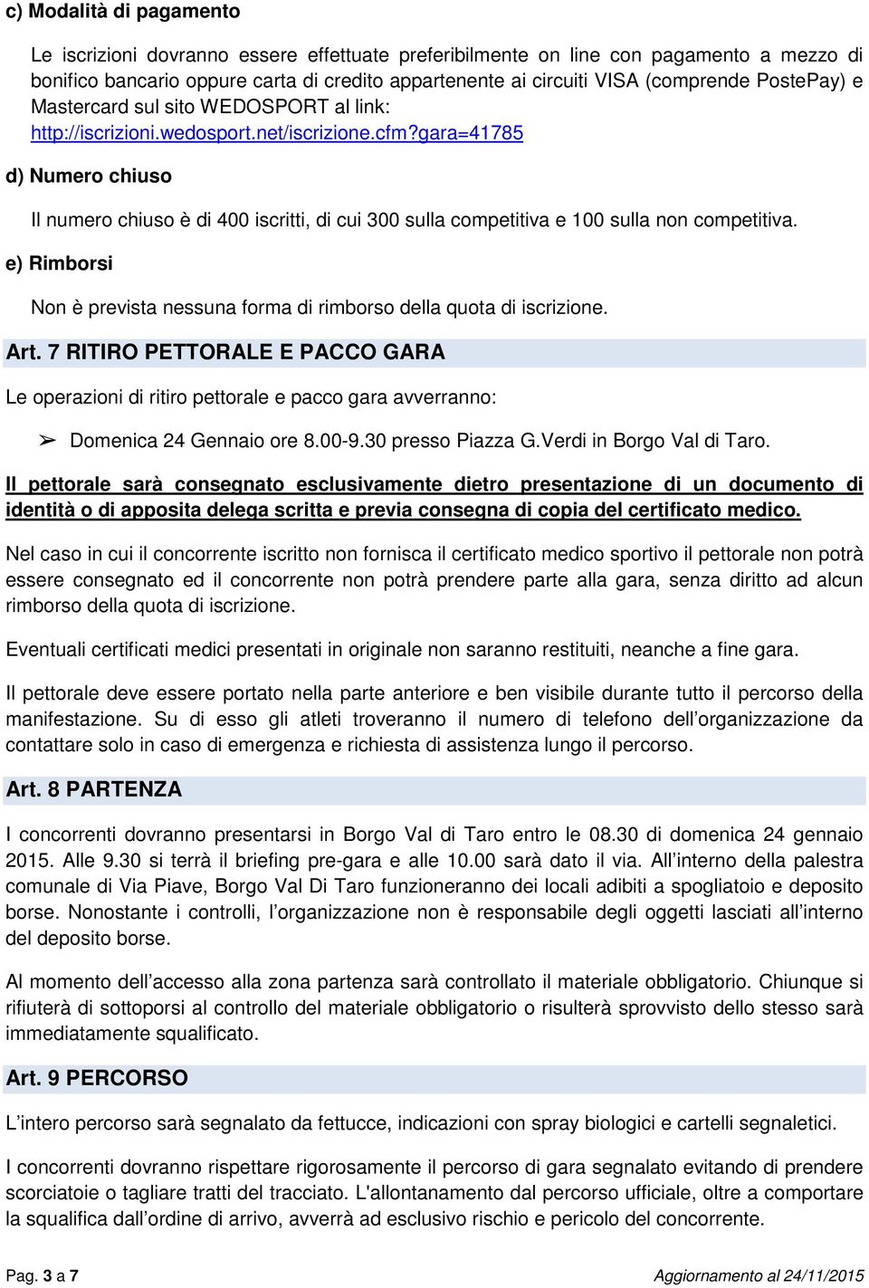 gara=41785 d) Numero chiuso Il numero chiuso è di 400 iscritti, di cui 300 sulla competitiva e 100 sulla non competitiva.