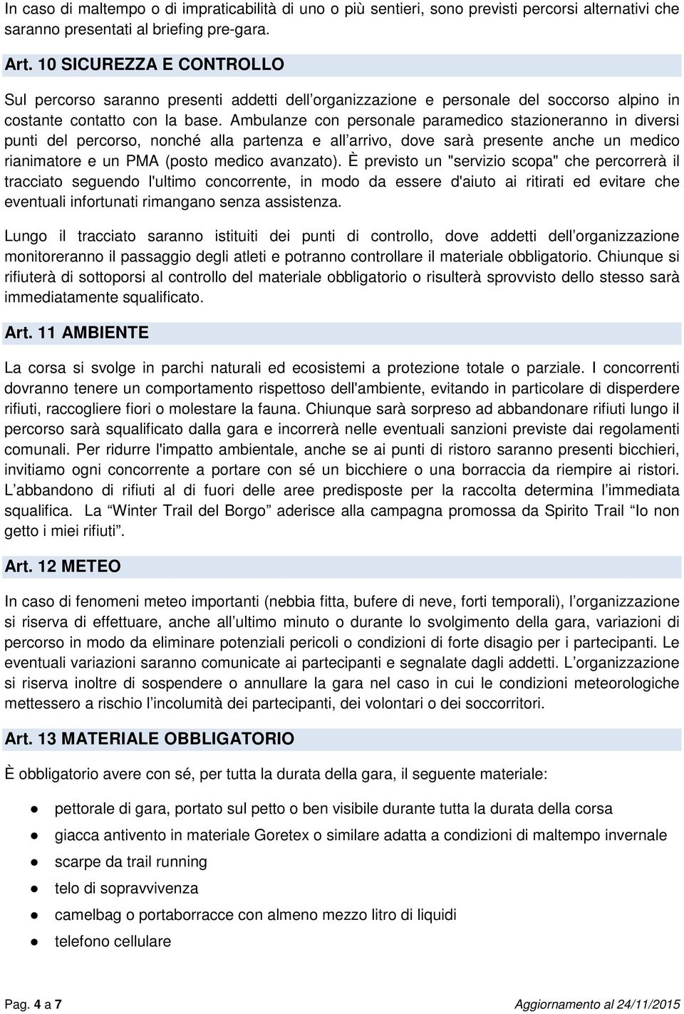 Ambulanze con personale paramedico stazioneranno in diversi punti del percorso, nonché alla partenza e all arrivo, dove sarà presente anche un medico rianimatore e un PMA (posto medico avanzato).