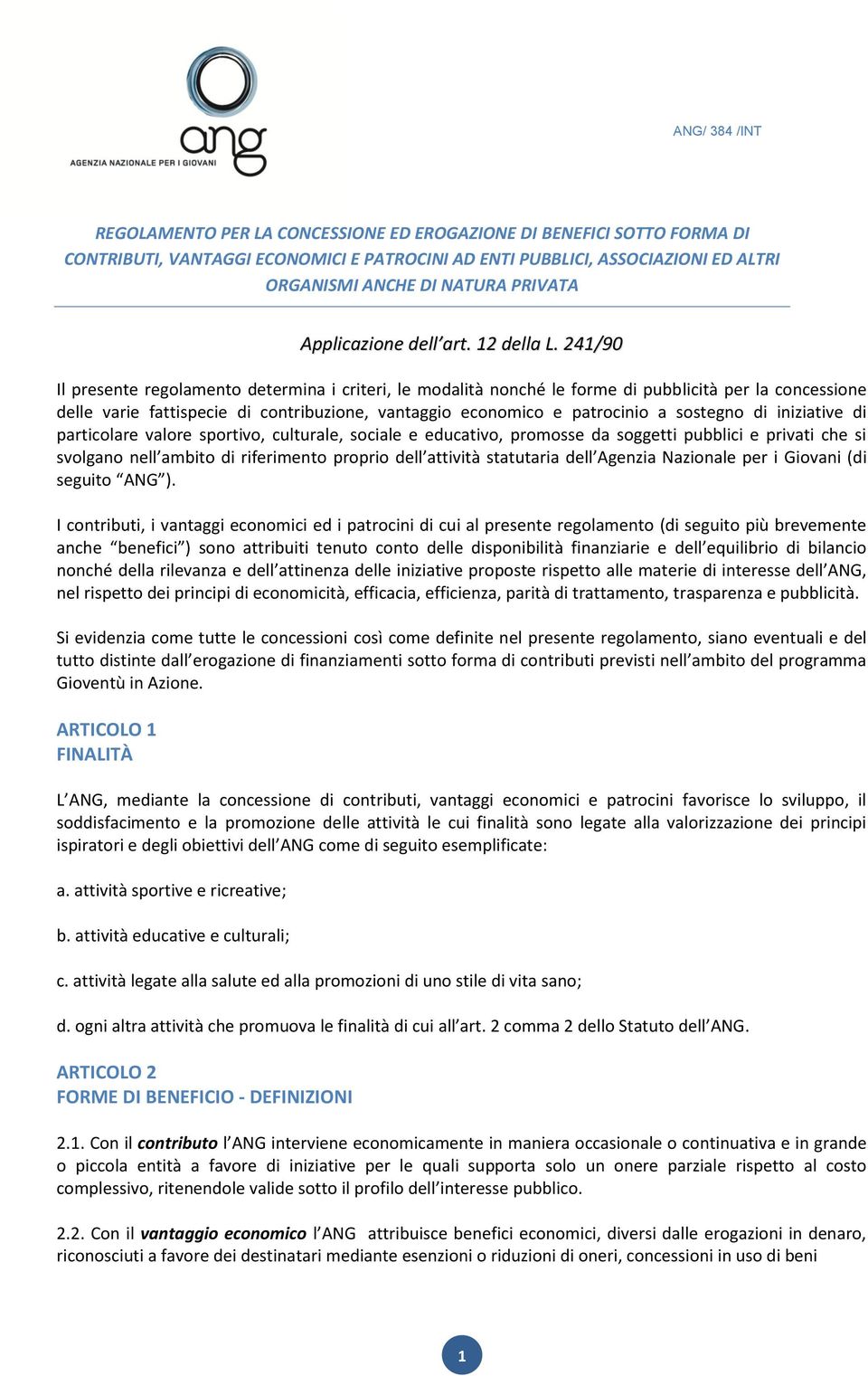 241/90 Il presente regolamento determina i criteri, le modalità nonché le forme di pubblicità per la concessione delle varie fattispecie di contribuzione, vantaggio economico e patrocinio a sostegno