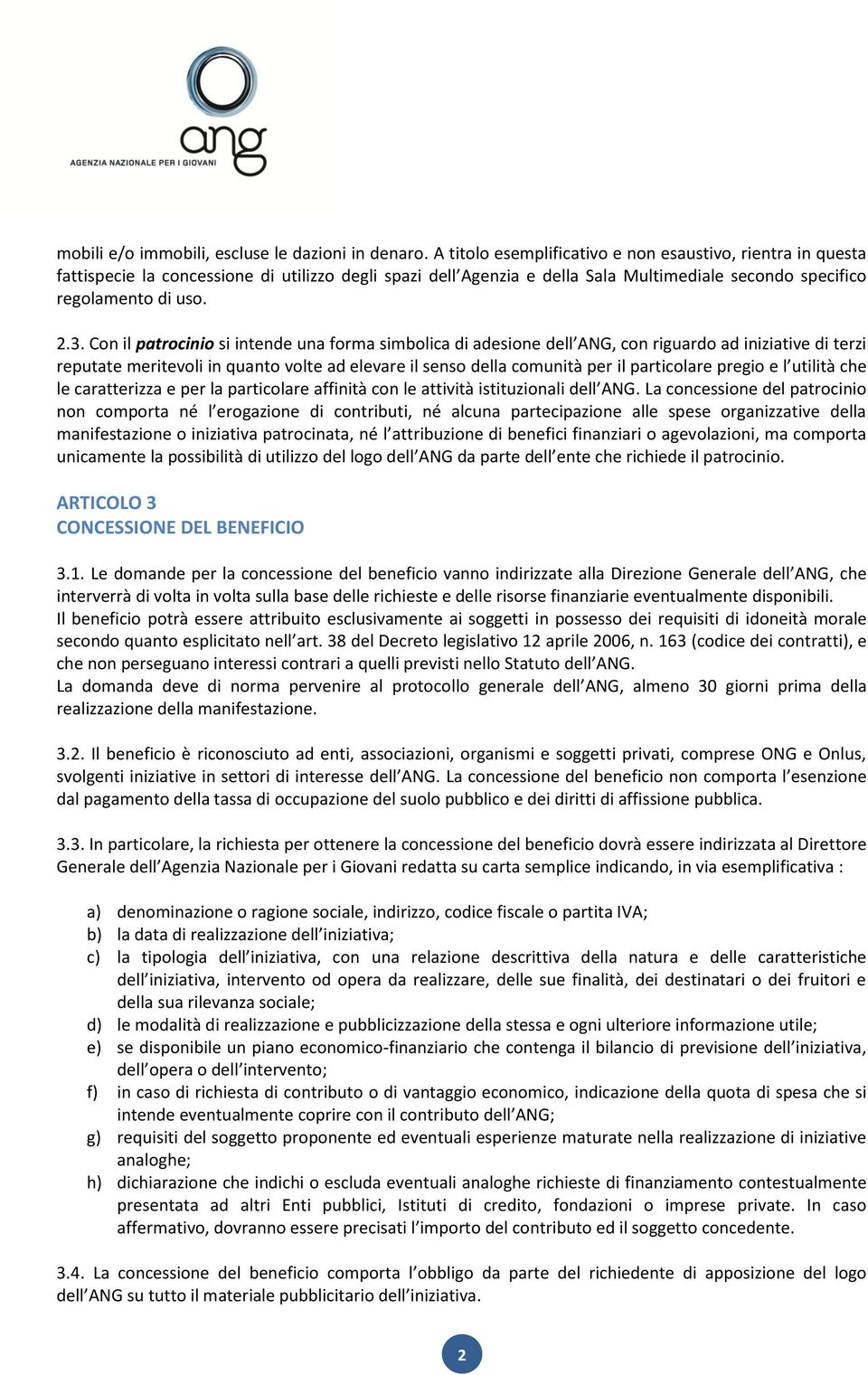 Con il patrocinio si intende una forma simbolica di adesione dell ANG, con riguardo ad iniziative di terzi reputate meritevoli in quanto volte ad elevare il senso della comunità per il particolare