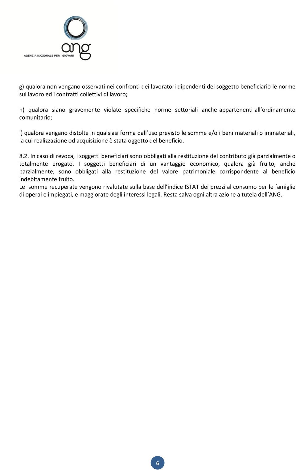 realizzazione od acquisizione è stata oggetto del beneficio. 8.2. In caso di revoca, i soggetti beneficiari sono obbligati alla restituzione del contributo già parzialmente o totalmente erogato.