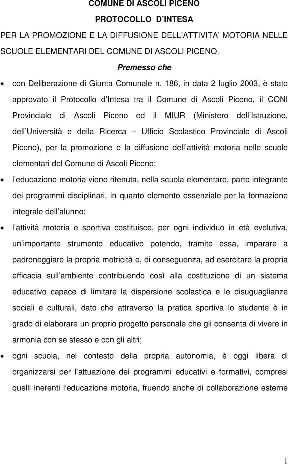 186, in data 2 luglio 2003, è stato approvato il Protocollo d Intesa tra il Comune di Ascoli Piceno, il CONI Provinciale di Ascoli Piceno ed il MIUR (Ministero dell Istruzione, dell Università e