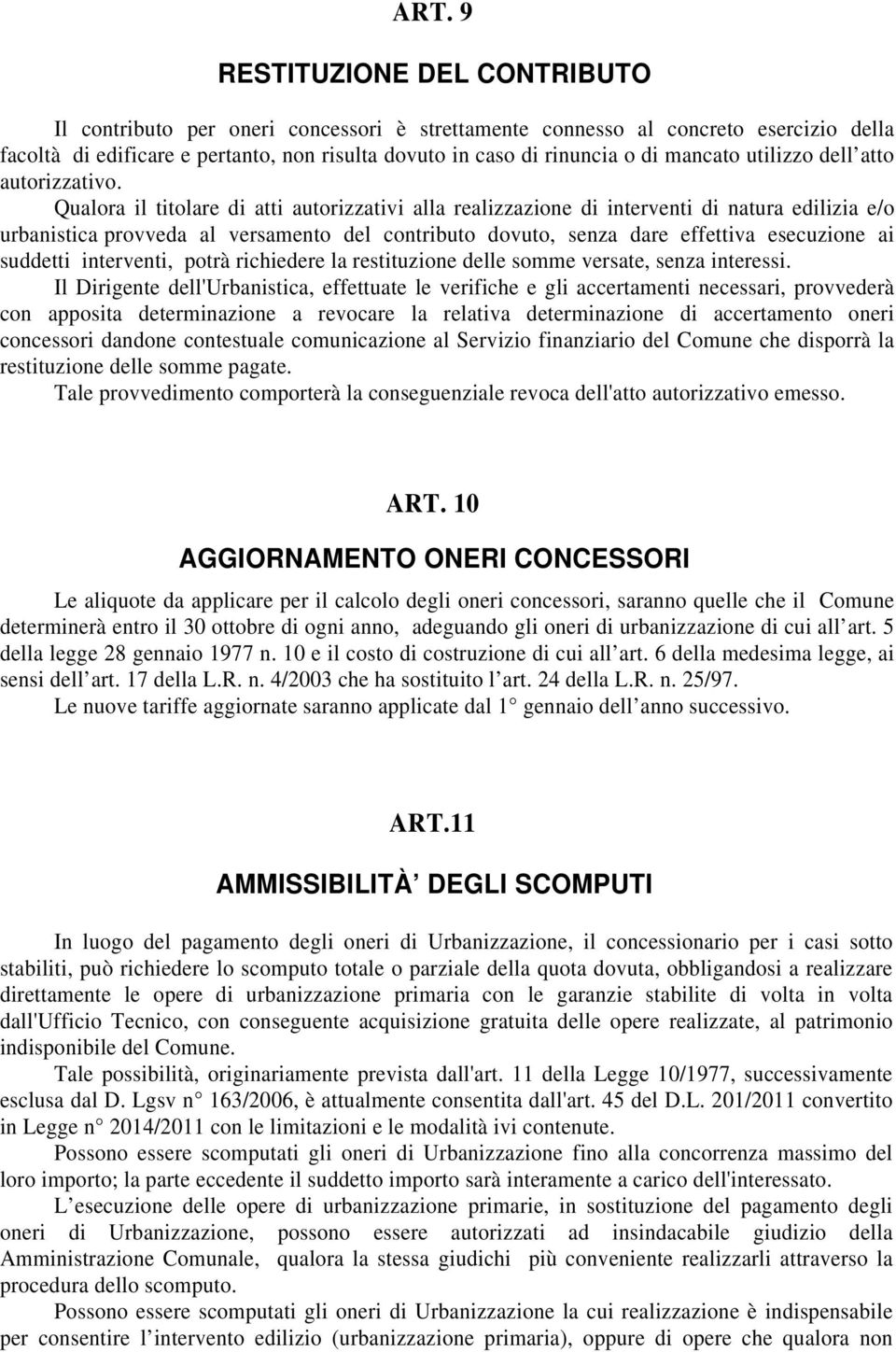 Qualora il titolare di atti autorizzativi alla realizzazione di interventi di natura edilizia e/o urbanistica provveda al versamento del contributo dovuto, senza dare effettiva esecuzione ai suddetti