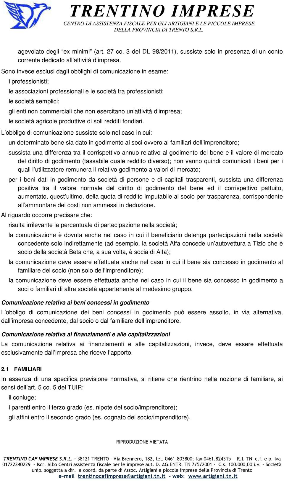 esercitano un attività d impresa; le società agricole produttive di soli redditi fondiari.