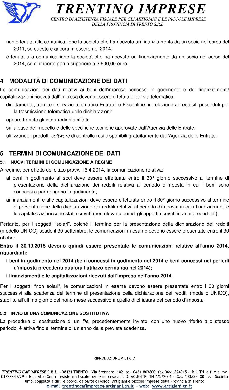 4 MODALITÀ DI COMUNICAZIONE DEI DATI Le comunicazioni dei dati relativi ai beni dell impresa concessi in godimento e dei finanziamenti/ capitalizzazioni ricevuti dall impresa devono essere effettuate