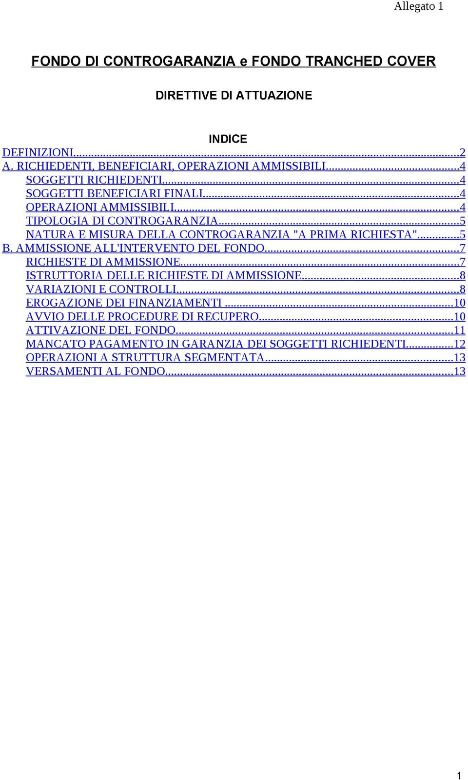 .. 5 B. AMMISSIONE ALL'INTERVENTO DEL FONDO... 7 RICHIESTE DI AMMISSIONE... 7 ISTRUTTORIA DELLE RICHIESTE DI AMMISSIONE... 8 VARIAZIONI E CONTROLLI... 8 EROGAZIONE DEI FINANZIAMENTI.