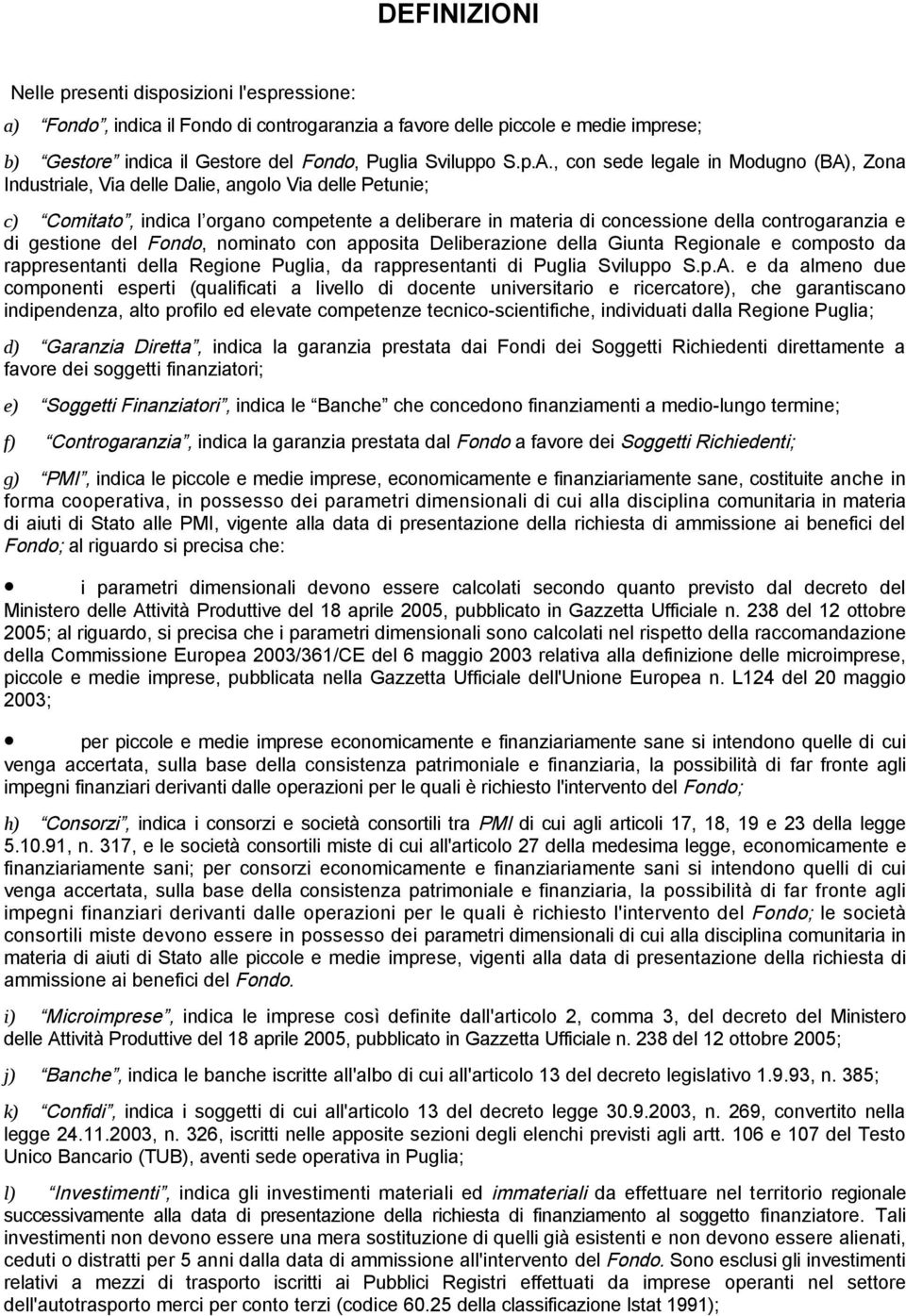 di gestione del Fondo, nominato con apposita Deliberazione della Giunta Regionale e composto da rappresentanti della Regione Puglia, da rappresentanti di Puglia Sviluppo S.p.A.