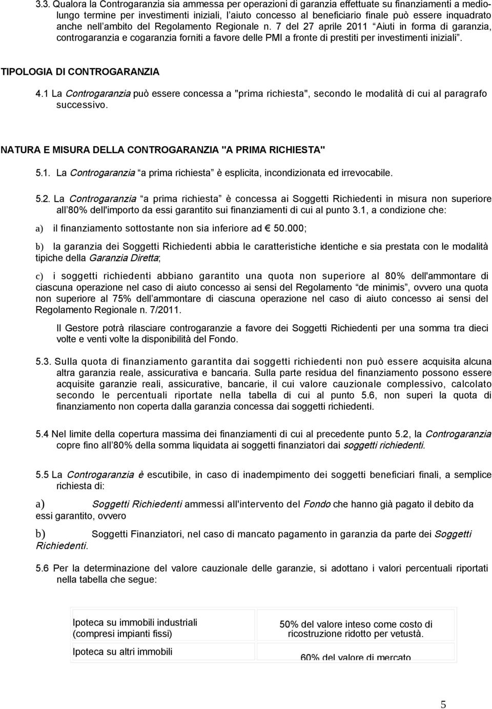 7 del 27 aprile 2011 Aiuti in forma di garanzia, controgaranzia e cogaranzia forniti a favore delle PMI a fronte di prestiti per investimenti iniziali. TIPOLOGIA DI CONTROGARANZIA 4.