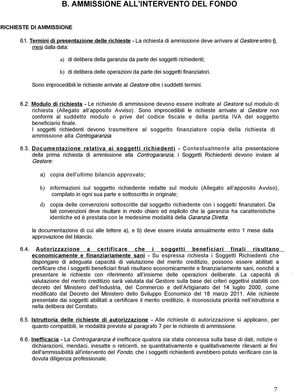 delle operazioni da parte dei soggetti finanziatori. Sono improcedibili le richieste arrivate al Gestore oltre i suddetti termini. 6.2.