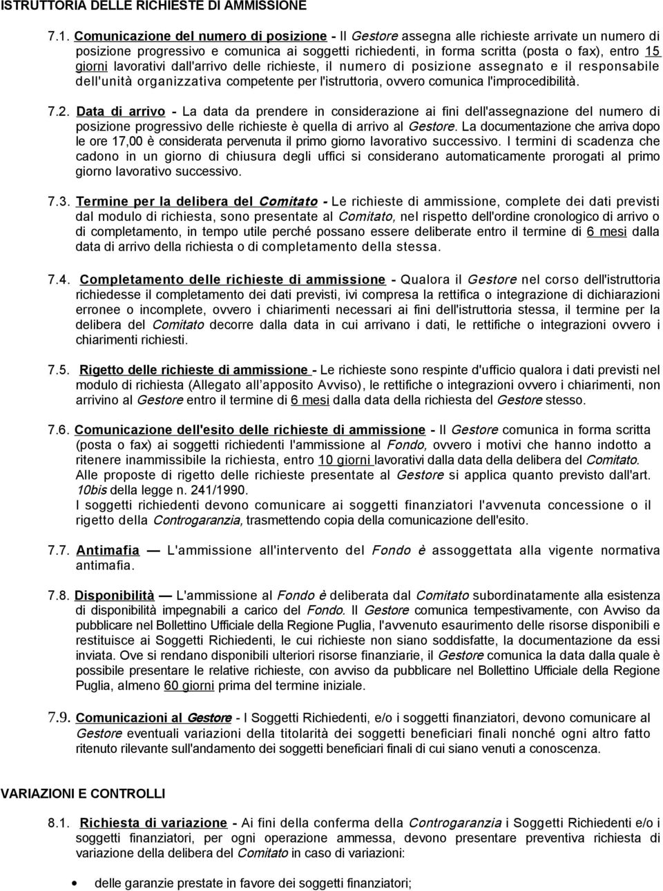 giorni lavorativi dall'arrivo delle richieste, il numero di posizione assegnato e il responsabile dell'unità organizzativa competente per l'istruttoria, ovvero comunica l'improcedibilità. 7.2.